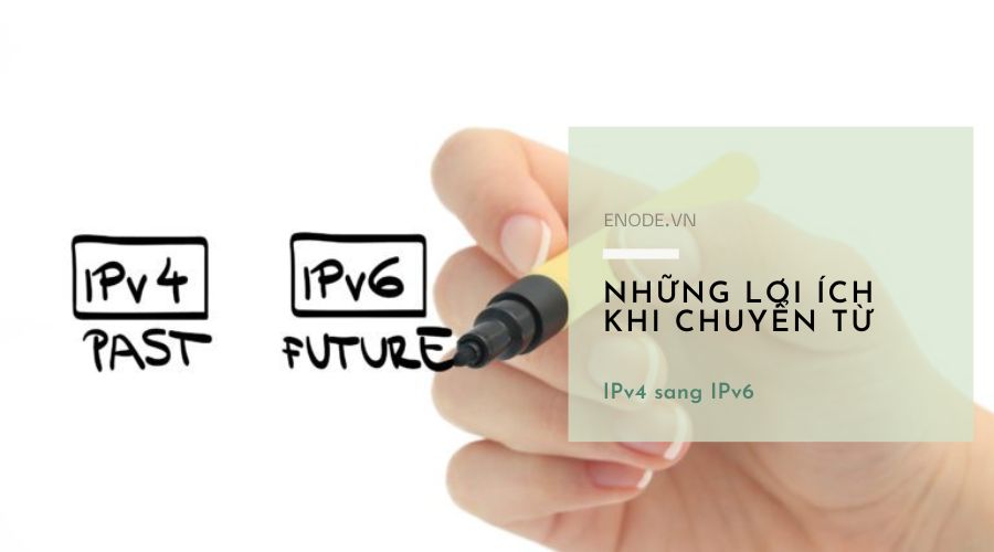 Những lợi ích khi chuyển từ IPv4 và IPv6