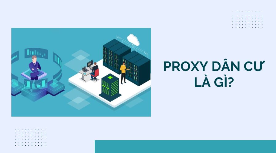 Proxy dân cư là gì? có nên mua Proxy dân cư không?